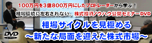 １００万円を３億８００万円にしたプロトレーダーから学ぶ！相場環境に左右されない、株式投資ノウハウ公開セミナーＤＶＤ『相場サイクルを見極める～新たな局面を迎えた株式市場～』